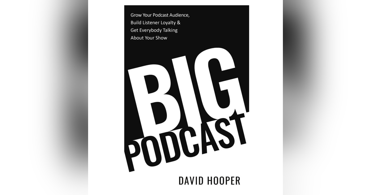 Listening, Talking, Planning, and Adjusting with Big Podcast Author David Hooper Listening, Talking, Planning, and Adjusting with Big Podcast Author David Hooper