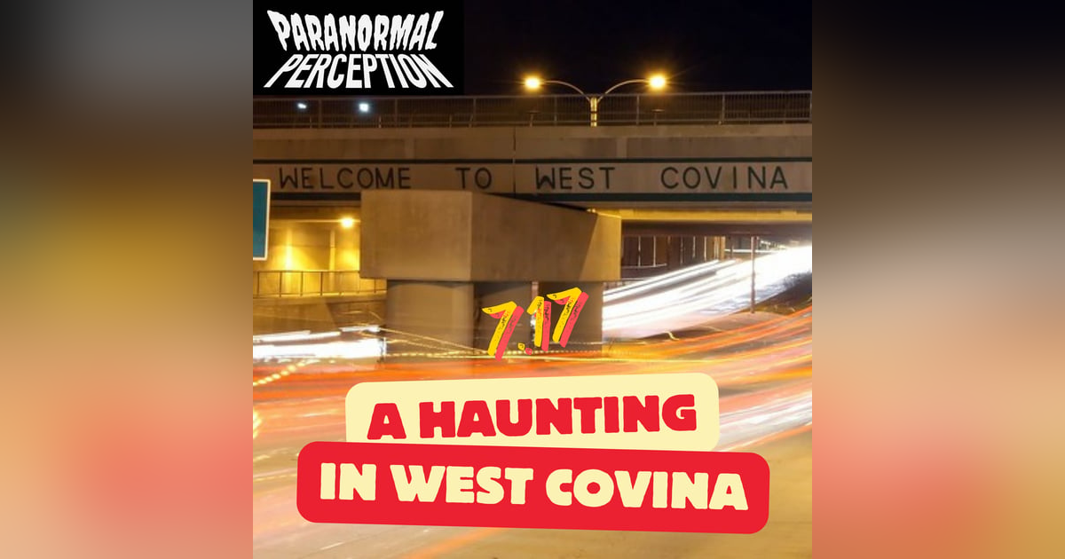 7.17 - A Haunting in West Covina 7.17 - A Haunting in West Covina