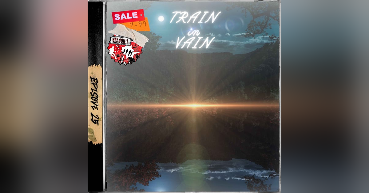 Ep. 25 - Train in Vain Ep. 25 - Train in Vain