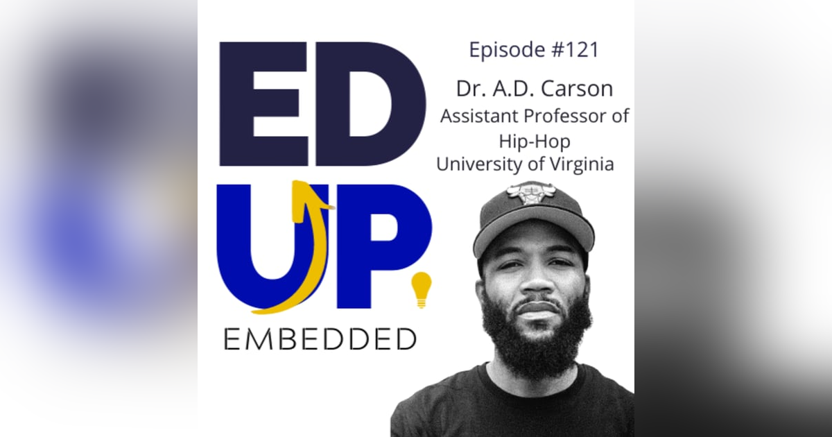 121: BONUS: EdUp Embedded: Dr. A.D. Carson, Assistant Professor of Hip-Hop, University of Virginia 121: BONUS: EdUp Embedded: Dr. A.D. Carson, Assistant Professor of Hip-Hop, University of Virginia