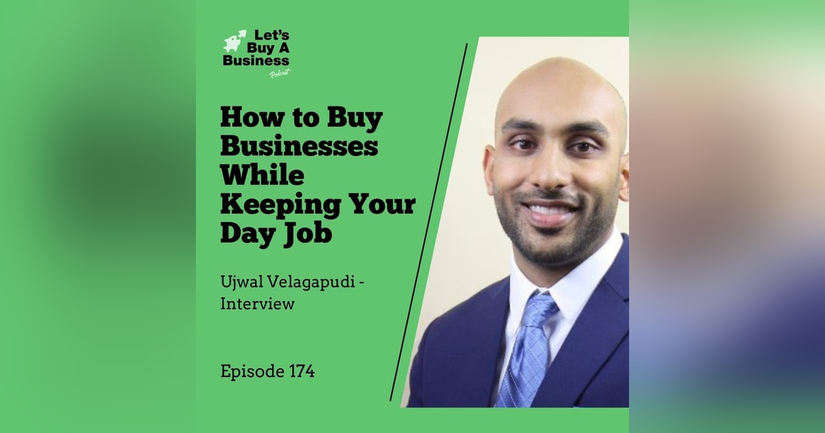 How to Buy Businesses While Keeping Your Day Job - Ujwal Velagapudi - Interview How to Buy Businesses While Keeping Your Day Job - Ujwal Velagapudi - Interview