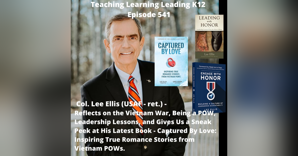 Col. Lee Ellis (USAF - Ret.) -Reflects on the Vietnam War, Being a POW, Leadership Lessons, and a Sneak Peek at His Latest Book - Captured By Love: True Romance Stories of POWs - 541 Col. Lee Ellis (USAF - Ret.) -Reflects on the Vietnam War, Being a POW, Leadership Lessons, and a Sneak Peek at His Latest Book - Captured By Love: True Romance Stories of POWs - 541