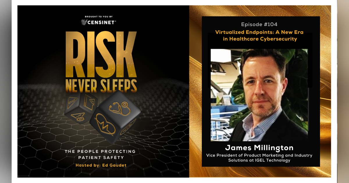 Episode #104. Virtualized Endpoints: A New Era in Healthcare Cybersecurity with James Millington, Vice President of Product Marketing and Industry Solutions at IGEL Technology Episode #104. Virtualized Endpoints: A New Era in Healthcare Cybersecurity with James Millington, Vice President of Product Marketing and Industry Solutions at IGEL Technology