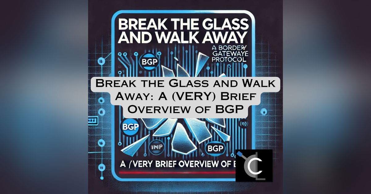 Break the Glass and Walk Away: A (VERY) Brief Overview of BGP Break the Glass and Walk Away: A (VERY) Brief Overview of BGP