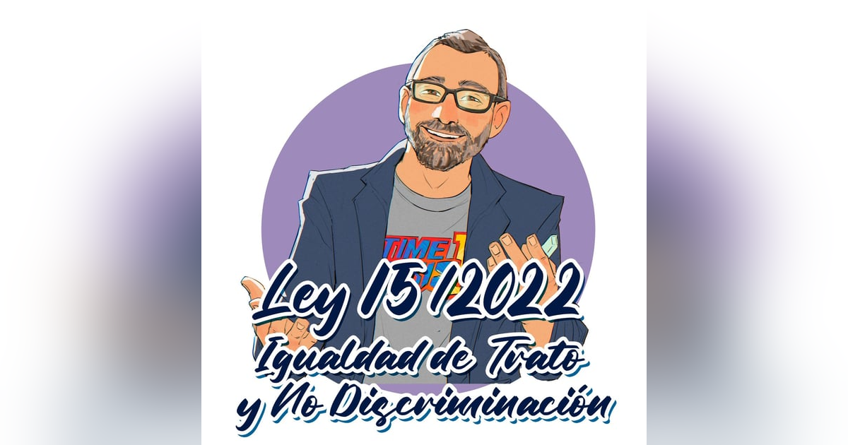 Ley 15/2022 - Igualdad de Trato y No Discriminación Ley 15/2022 - Igualdad de Trato y No Discriminación