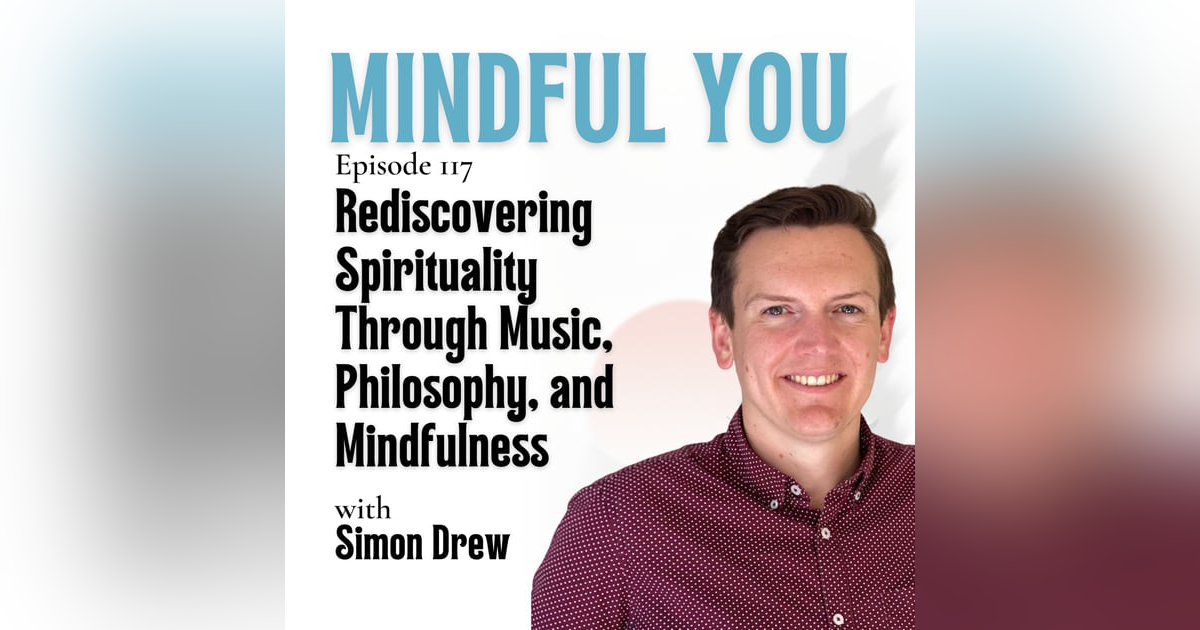 Rediscovering Spirituality Through Music, Philosophy, and Mindfulness with Simon Drew Rediscovering Spirituality Through Music, Philosophy, and Mindfulness with Simon Drew