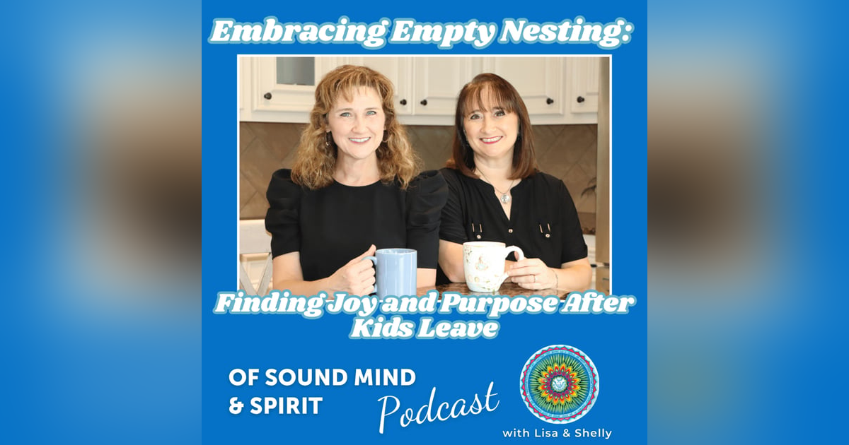 091. Embracing Empty Nesting: Finding Joy and Purpose After Kids Leave 091. Embracing Empty Nesting: Finding Joy and Purpose After Kids Leave