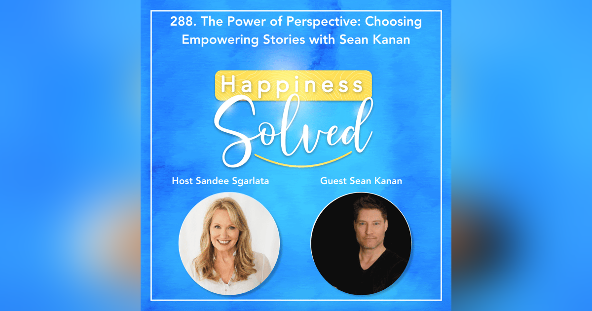 288. The Power of Perspective: Choosing Empowering Stories with Sean Kanan 288. The Power of Perspective: Choosing Empowering Stories with Sean Kanan