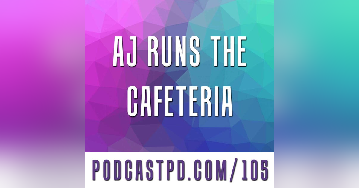 AJ Runs the Cafeteria - PPD105 AJ Runs the Cafeteria - PPD105