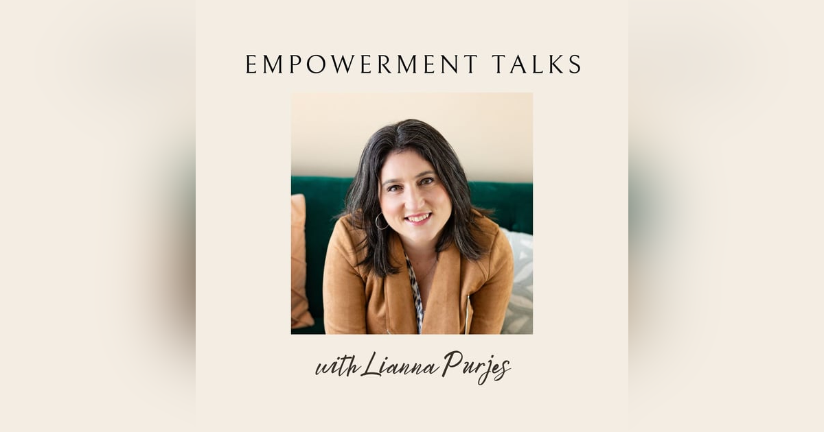 Empowerment Talks with Lianna Purjes Empowerment Talks with Lianna Purjes
