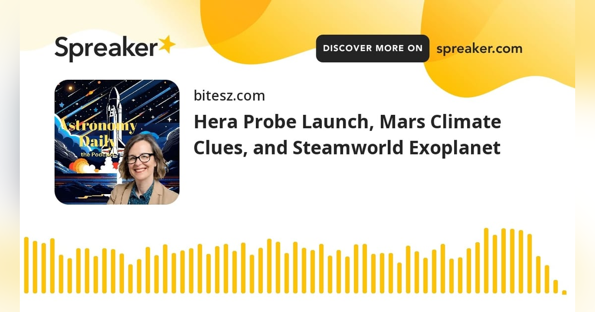 Hera Probe Launch, Mars Climate Clues, and Steamworld Exoplanet Hera Probe Launch, Mars Climate Clues, and Steamworld Exoplanet