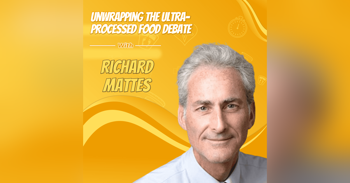 Unwrapping the Ultra-Processed Food Debate with Richard Mattes Unwrapping the Ultra-Processed Food Debate with Richard Mattes