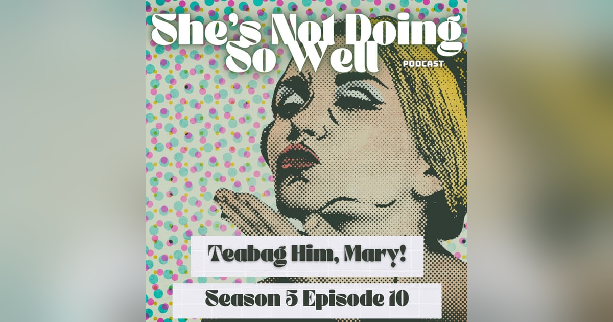 Teabag Him, Mary! (Originality, Death, Voice Messages, Alcohol) Teabag Him, Mary! (Originality, Death, Voice Messages, Alcohol)