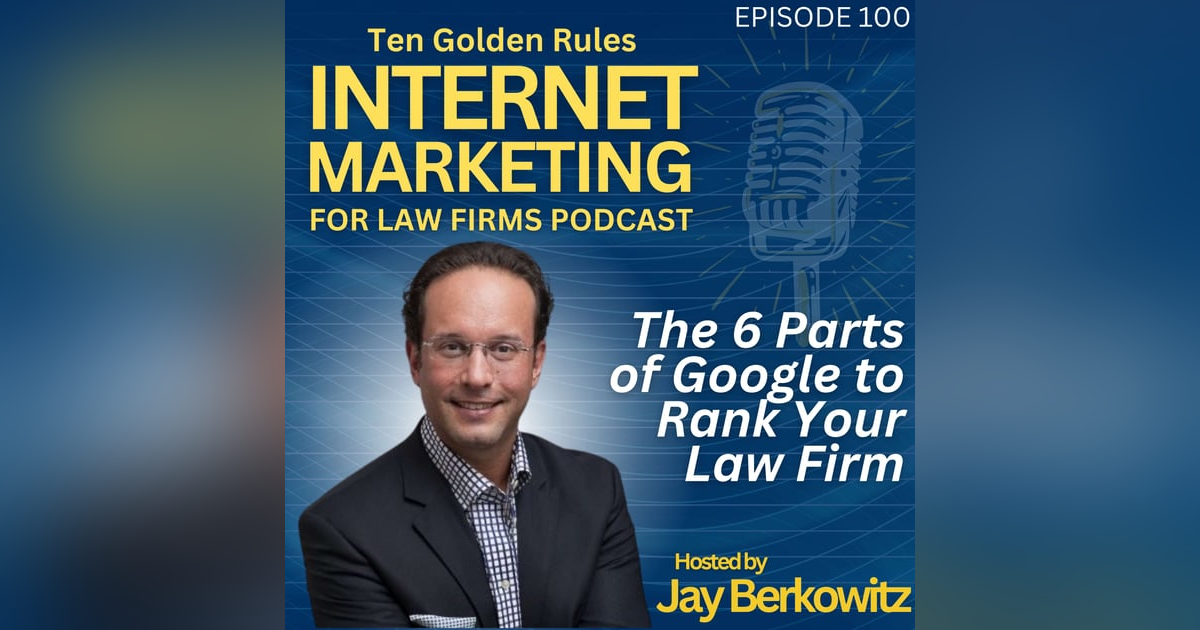 EP100: The 6 Parts of Google to Rank Your Law Firm EP100: The 6 Parts of Google to Rank Your Law Firm
