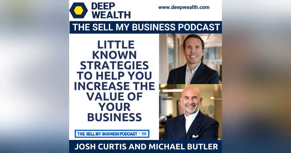 Investment Bankers Josh Curtis and Michael Butler Reveal Little Known Strategies To Help You Increase The Value Of Your Business (#30) Investment Bankers Josh Curtis and Michael Butler Reveal Little Known Strategies To Help You Increase The Value Of Your Business (#30)