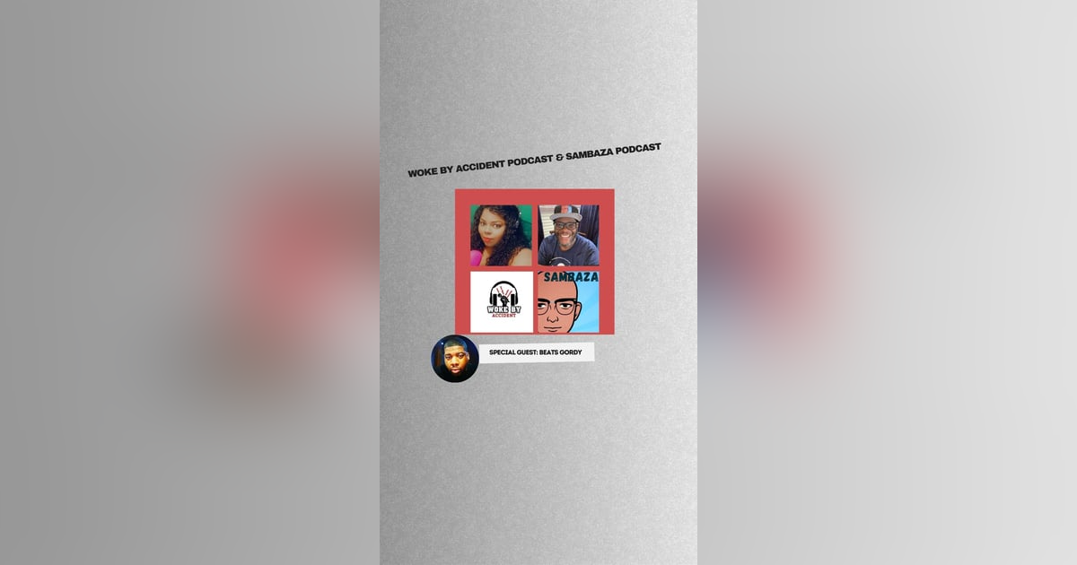 Woke By Accident & Sambaza Podcast- S6 Ep. 163- Mid-year Culture Review with Beats Gordy Woke By Accident & Sambaza Podcast- S6 Ep. 163- Mid-year Culture Review with Beats Gordy