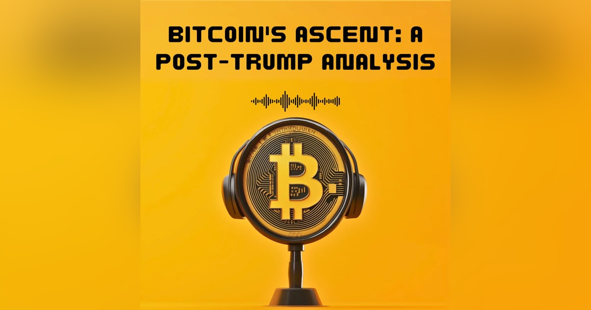 #28. Bitcoin's Ascent: A Post-Trump Analysis #28. Bitcoin's Ascent: A Post-Trump Analysis