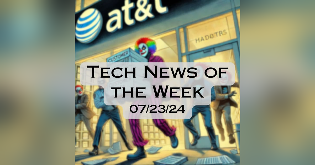 Tech News of the Week 07-23-24 Tech News of the Week 07-23-24