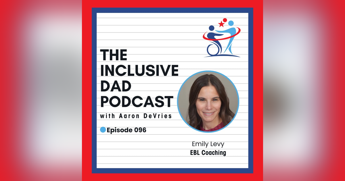 The Power of Advocacy: Inclusion Starts at Home with Emily Levy - Episode 96 The Power of Advocacy: Inclusion Starts at Home with Emily Levy - Episode 96