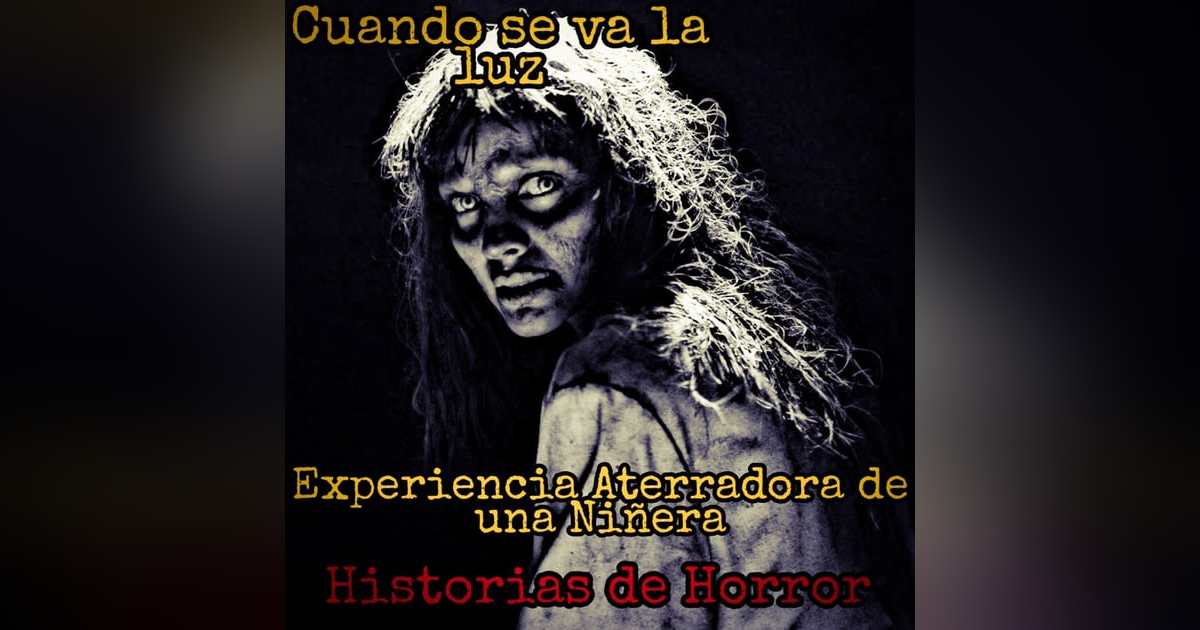 Cuando la Luz se Va / Relato Real de un Exorcismo / Experiencia de una niñera Cuando la Luz se Va / Relato Real de un Exorcismo / Experiencia de una niñera