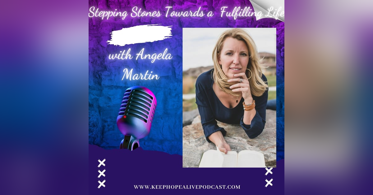 Stepping Stones Towards a Fulfilling Life with Angela Martin Stepping Stones Towards a Fulfilling Life with Angela Martin