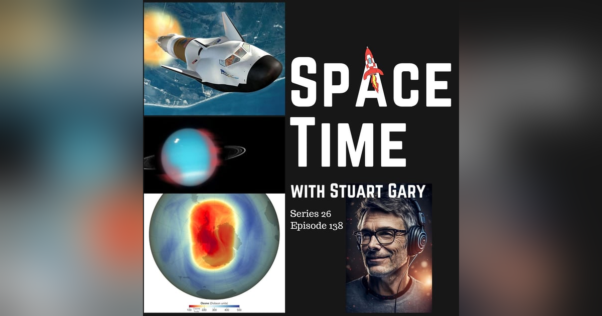 Dream Chaser, Uranus Aurora, and Ozone Hole Update | S26E138 Dream Chaser, Uranus Aurora, and Ozone Hole Update | S26E138