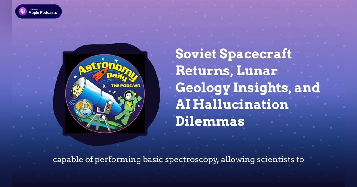 Soviet Spacecraft Returns, Lunar Geology Insights, and AI Hallucination Dilemmas Soviet Spacecraft Returns, Lunar Geology Insights, and AI Hallucination Dilemmas