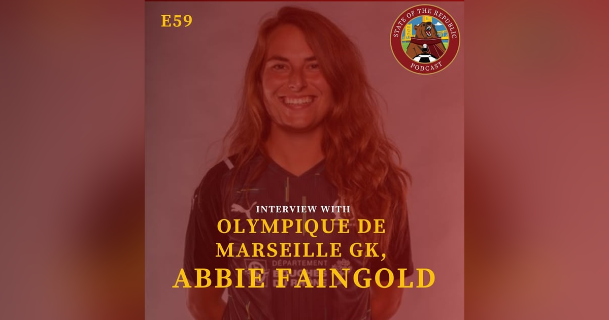 S1E59 - Interview with ABBIE FAINGOLD, GK for Olympique de Marseille, Cal Storm & Others!! S1E59 - Interview with ABBIE FAINGOLD, GK for Olympique de Marseille, Cal Storm & Others!!