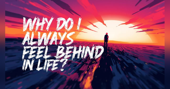 image for Why Do I Always Feel Behind in Life?