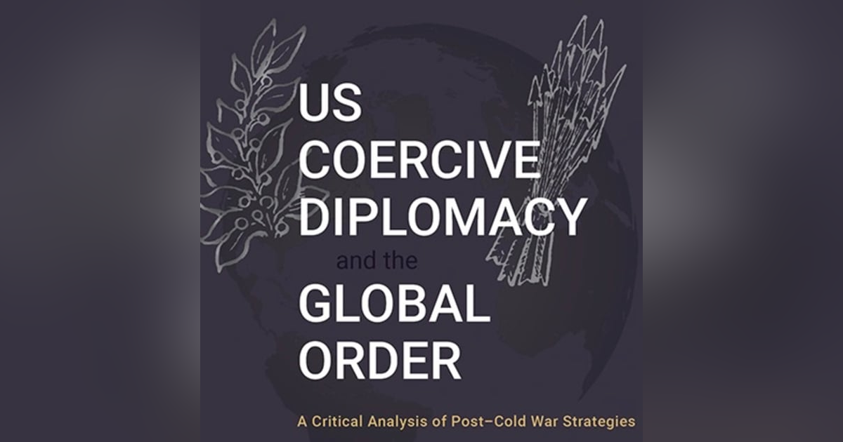 US Coercive Diplomacy and the Global Order. Talking with author Dr. Rich Outzen US Coercive Diplomacy and the Global Order. Talking with author Dr. Rich Outzen