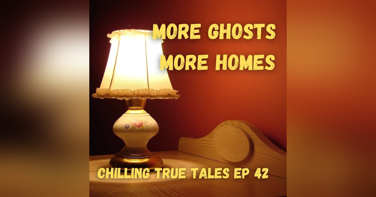 Chilling True Tales - Ep 42 - More Ghosts, More Homes Chilling True Tales - Ep 42 - More Ghosts, More Homes