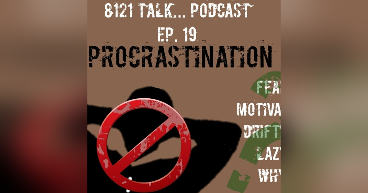 8121 Talk Episode 19...Procrastination and Passion 8121 Talk Episode 19...Procrastination and Passion