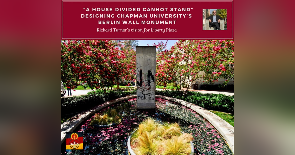 "A House Divided Cannot Stand" - Designing Chapman University's Berlin Wall Monument at Liberty Plaza with Richard Turner "A House Divided Cannot Stand" - Designing Chapman University's Berlin Wall Monument at Liberty Plaza with Richard Turner