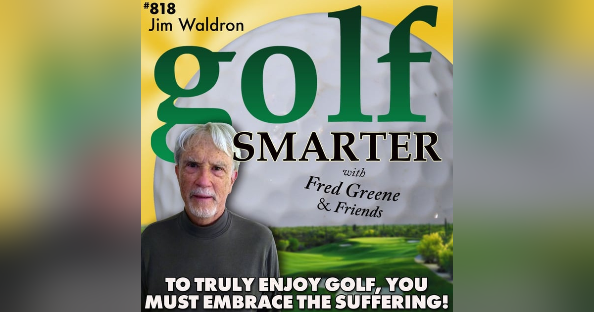 To Truly Enjoy Golf, You Must Embrace the Suffering! With Yips Whisperer, Jim Waldron To Truly Enjoy Golf, You Must Embrace the Suffering! With Yips Whisperer, Jim Waldron