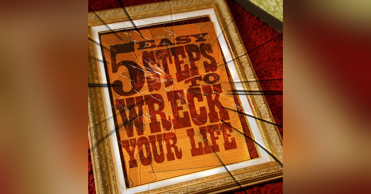 How To Be Dissatisfied - 5 Easy Steps To Wreck Your Life How To Be Dissatisfied - 5 Easy Steps To Wreck Your Life