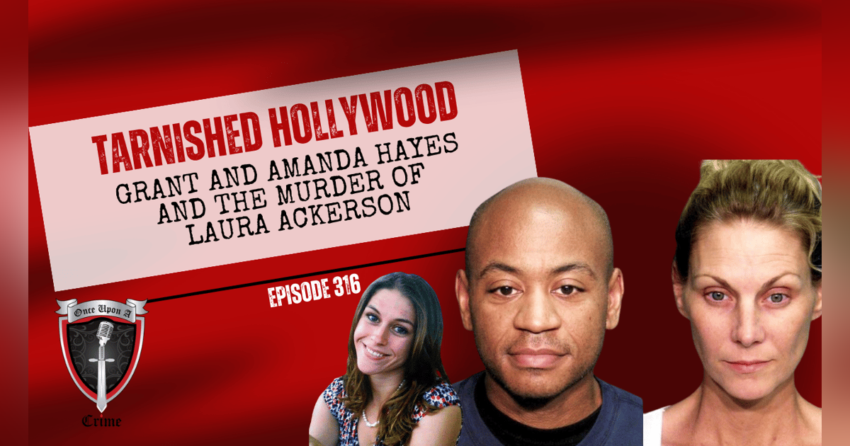 S8 Ep316: Tarnished Hollywood: Grant and Amanda Hayes and the Murder of Laura Ackerson S8 Ep316: Tarnished Hollywood: Grant and Amanda Hayes and the Murder of Laura Ackerson