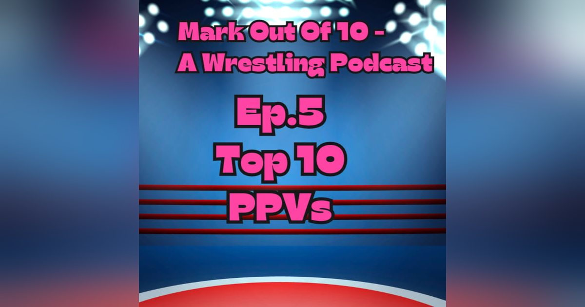 Mark Out Of 10 - Episode 5: Top 10 PPVs Mark Out Of 10 - Episode 5: Top 10 PPVs