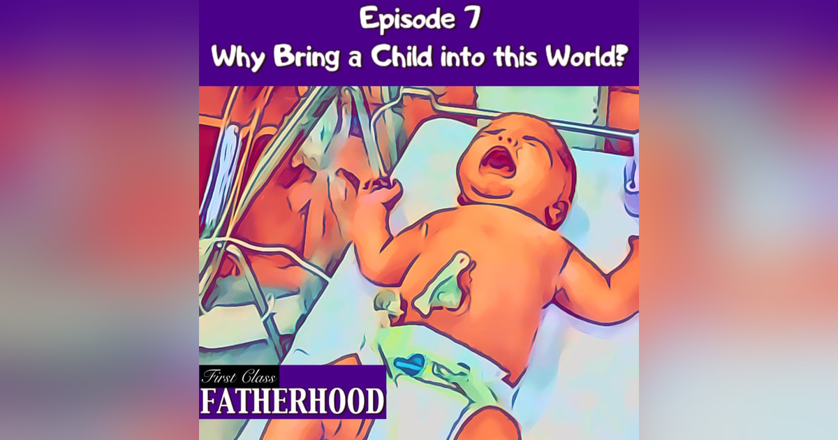 #7 Why Bring a Child into this World? #7 Why Bring a Child into this World?