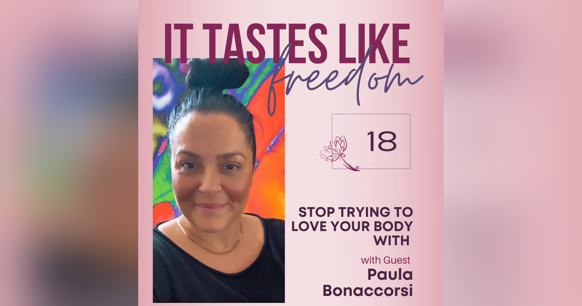 Stop Trying to Love Your Body with Paula Bonaccorsi | EP.18 Stop Trying to Love Your Body with Paula Bonaccorsi | EP.18