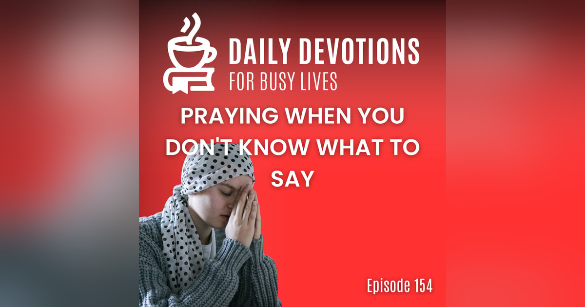 Praying When You Don't Know What to Say Praying When You Don't Know What to Say
