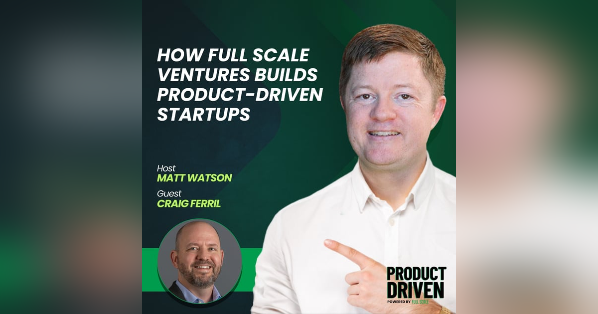 How Full Scale Ventures Builds Product-Driven Startups with Craig Ferril How Full Scale Ventures Builds Product-Driven Startups with Craig Ferril