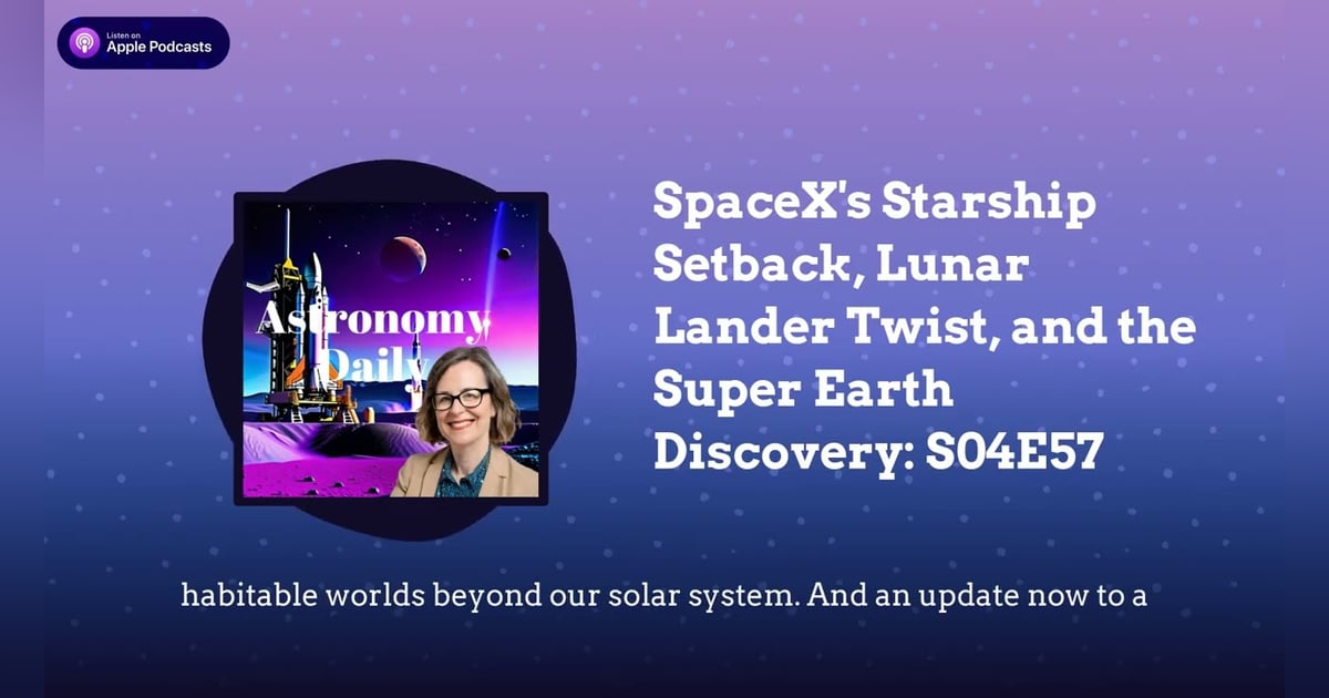 SpaceX’s Starship Setback, Lunar Lander Twist, and the Super Earth Discovery: S04E57 SpaceX’s Starship Setback, Lunar Lander Twist, and the Super Earth Discovery: S04E57