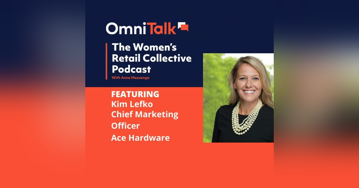 Women's Retail Collective Podcast | Ace Hardware Chief Marketing Officer Kim Lefko Women's Retail Collective Podcast | Ace Hardware Chief Marketing Officer Kim Lefko