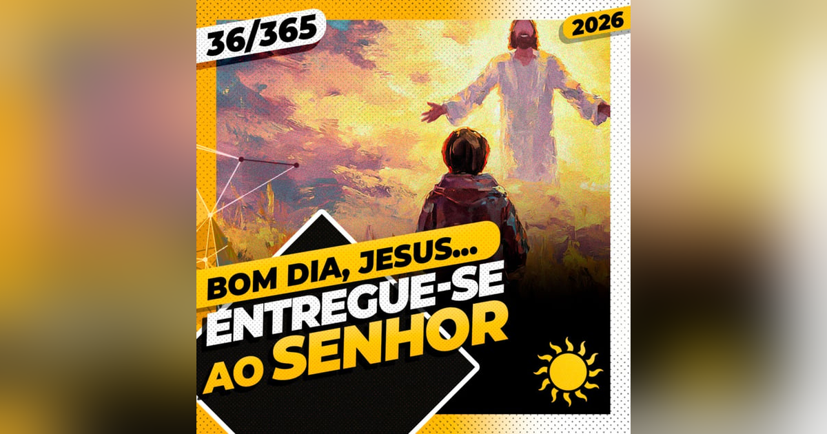 ENTREGUE-SE AO SENHOR - Bom dia, Jesus! 36/365 (2026) ENTREGUE-SE AO SENHOR - Bom dia, Jesus! 36/365 (2026)