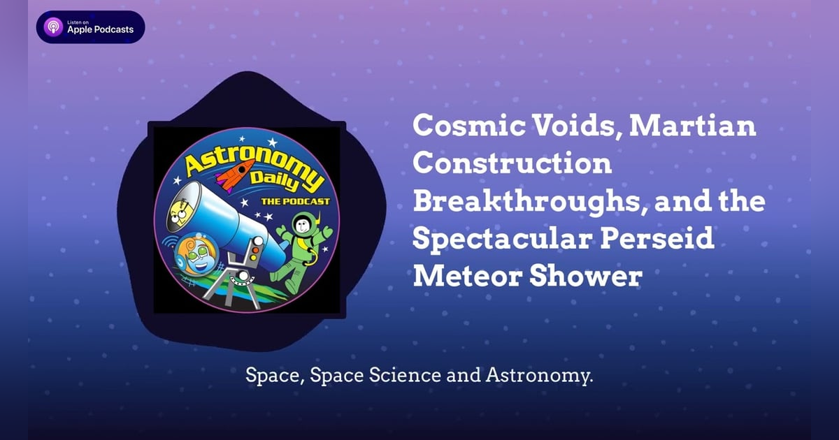 Cosmic Voids, Martian Construction Breakthroughs, and the Spectacular Perseid Meteor Shower Cosmic Voids, Martian Construction Breakthroughs, and the Spectacular Perseid Meteor Shower
