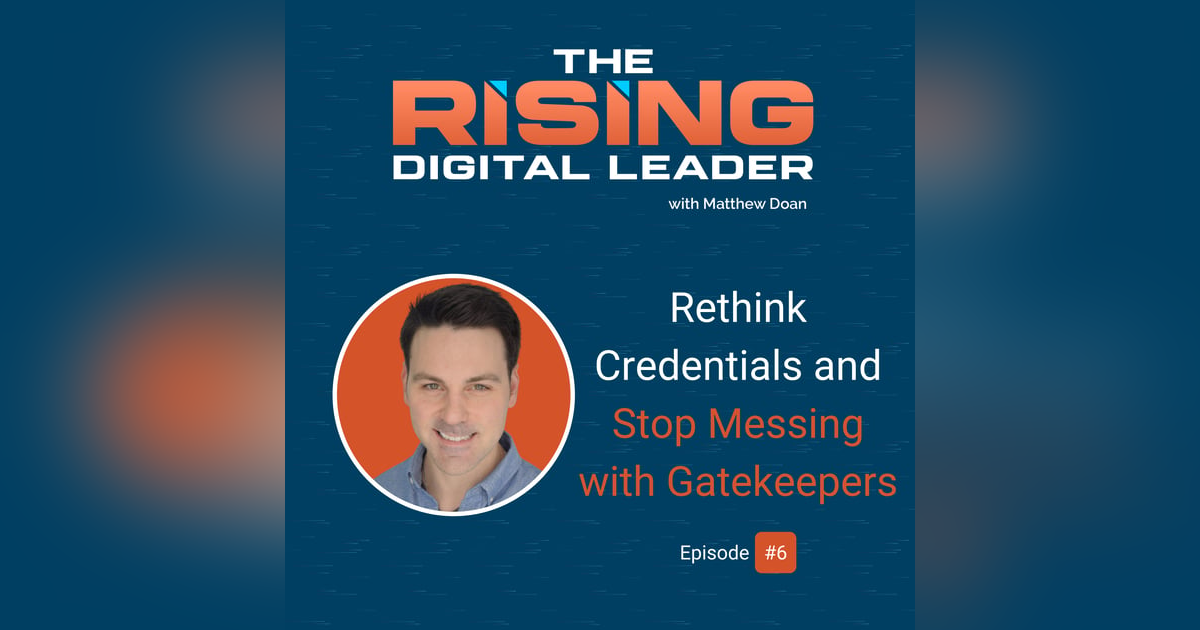 6: Rethink Credentials and Stop Messing with Gatekeepers 6: Rethink Credentials and Stop Messing with Gatekeepers