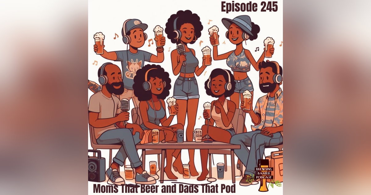 BBP 245 - Moms that Beer and Dads that Pod BBP 245 - Moms that Beer and Dads that Pod