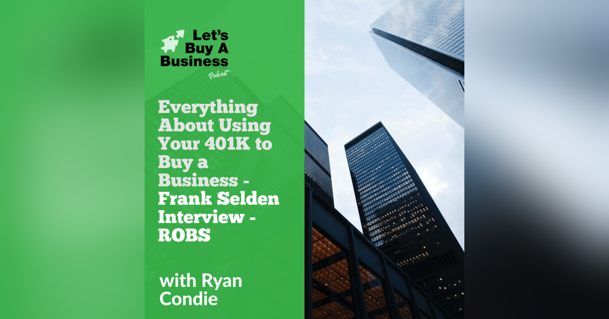 Everything About Using Your 401K to Buy a Business - Frank Selden Interview Everything About Using Your 401K to Buy a Business - Frank Selden Interview