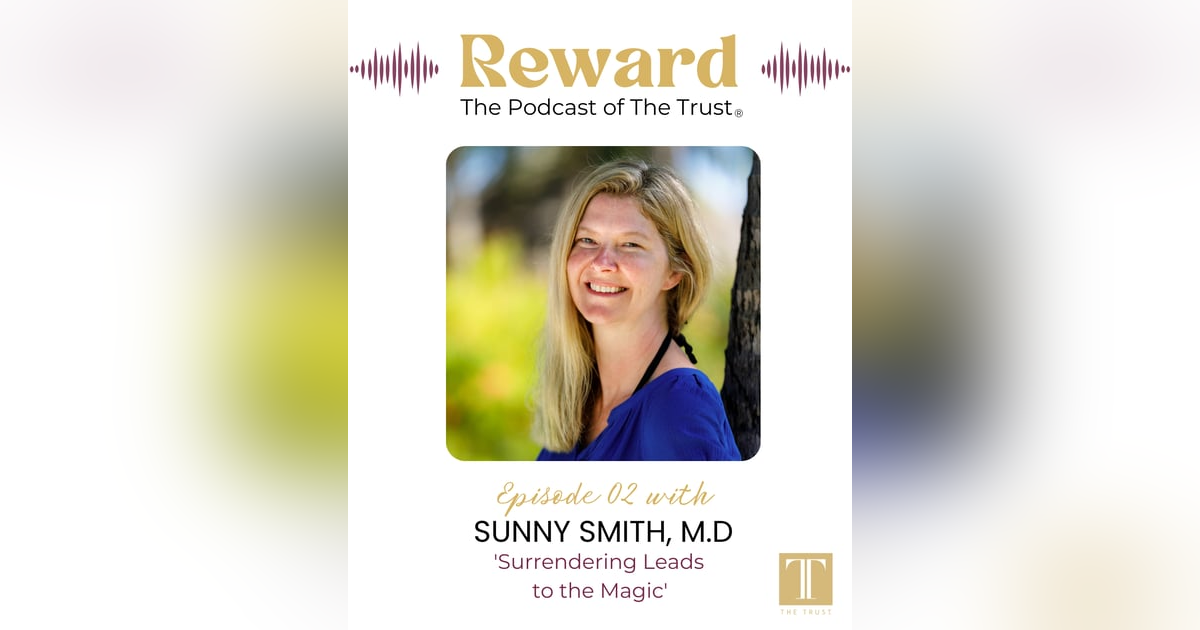 “Surrendering Leads to the Magic” with Sunny Smith, MD — Reward Podcast Episode 2 “Surrendering Leads to the Magic” with Sunny Smith, MD — Reward Podcast Episode 2