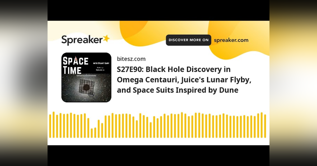 S27E90: Black Hole Discovery in Omega Centauri, Juice’s Lunar Flyby, and Space Suits Inspired by Dun S27E90: Black Hole Discovery in Omega Centauri, Juice’s Lunar Flyby, and Space Suits Inspired by Dun